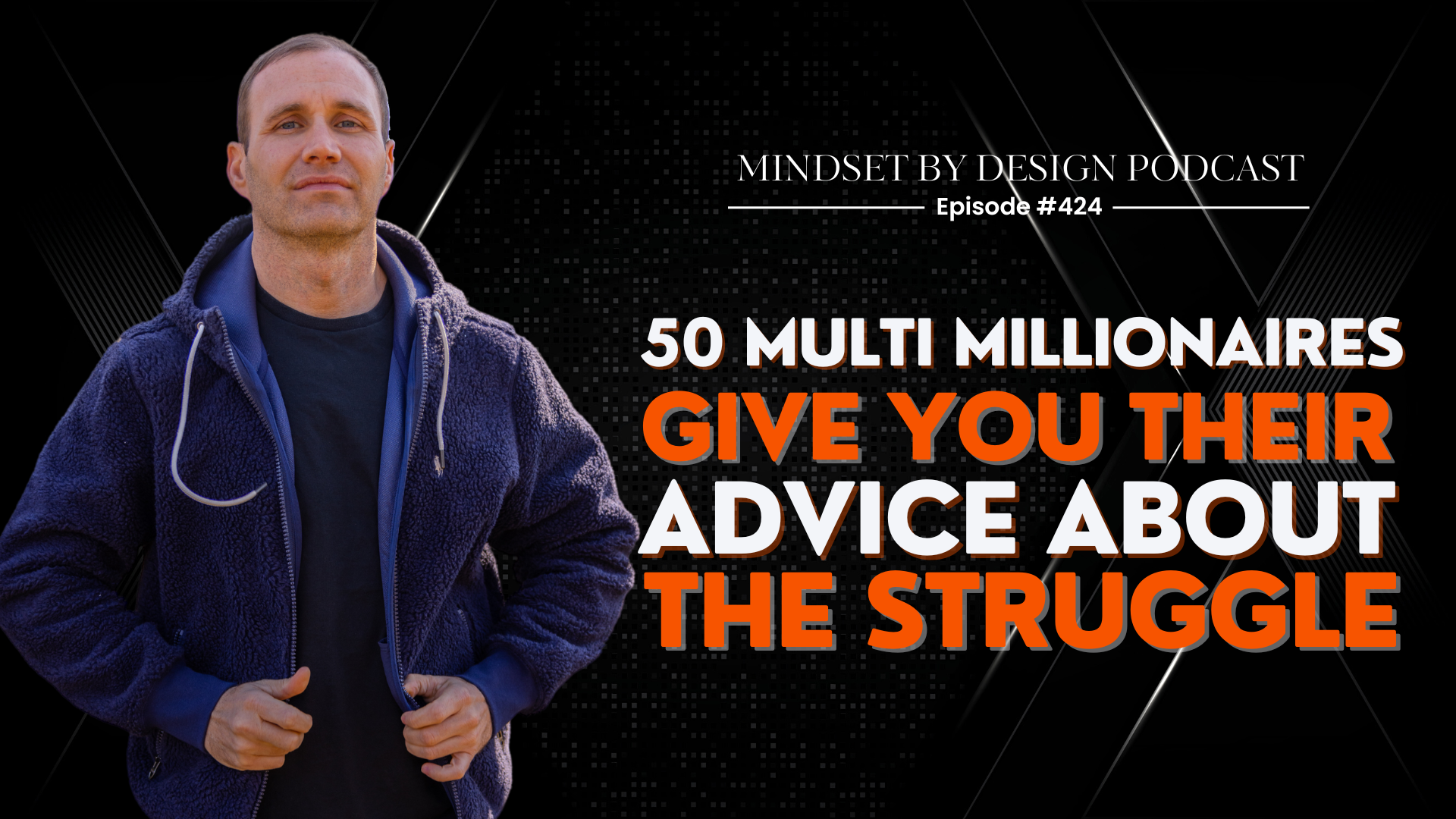 #424: 50 Multi Millionaires Give You Their Advice About The Struggle